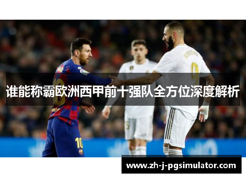 谁能称霸欧洲西甲前十强队全方位深度解析
