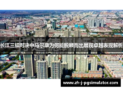 长江三镇对决中马尔康为何能脱颖而出展现卓越表现解析 长江三镇对决中马尔康为何能脱颖而出展现卓越表现解析