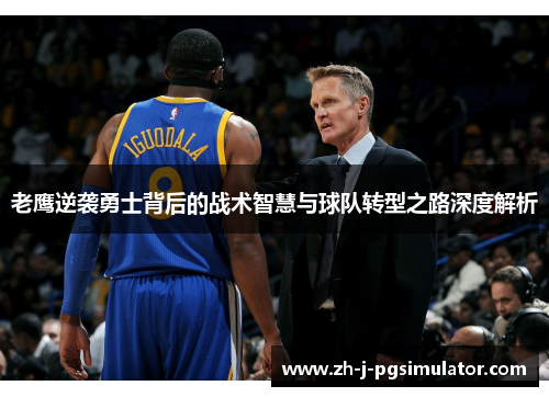 老鹰逆袭勇士背后的战术智慧与球队转型之路深度解析