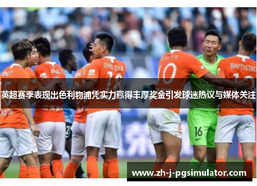 英超赛季表现出色利物浦凭实力赢得丰厚奖金引发球迷热议与媒体关注