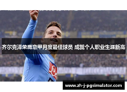 齐尔克泽荣膺意甲月度最佳球员 成就个人职业生涯新高